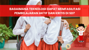 Bagaimana Teknologi Dapat Memfasilitasi Pembelajaran Aktif dan Kritis di SD